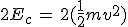 2E_c\,=\,2(\frac{1}{2}mv^2)
